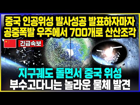 중국 인공위성 발사성공 발표하자마자 공중폭발 우주에서 700개로 산산조각  / 지구궤도 돌면서 중국 위성  부수고다니는 놀라운 물체 발견