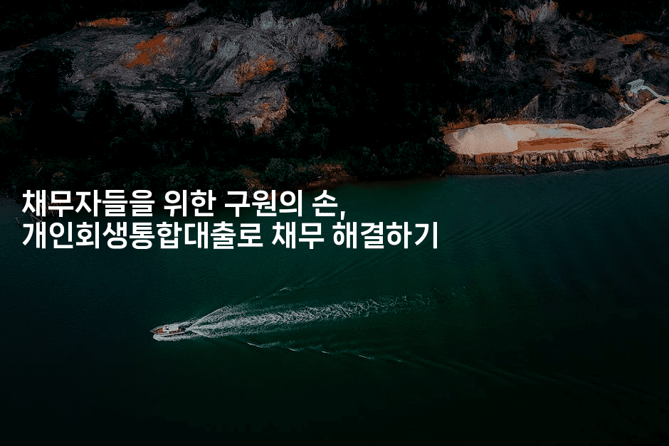 채무자들을 위한 구원의 손, 개인회생통합대출로 채무 해결하기-블래콜